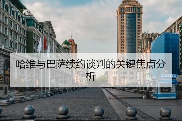 哈维与巴萨续约谈判的关键焦点分析